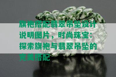 旗袍搭配翡翠吊坠设计说明图片，时尚珠宝：探索旗袍与翡翠吊坠的完美搭配