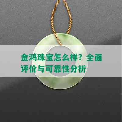 金鸿珠宝怎么样？全面评价与可靠性分析