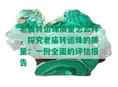 老庙转运珠质量怎么样，探究老庙转运珠的质量：一份全面的评估报告