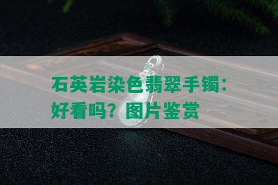 石英岩染色翡翠手镯：好看吗？图片鉴赏