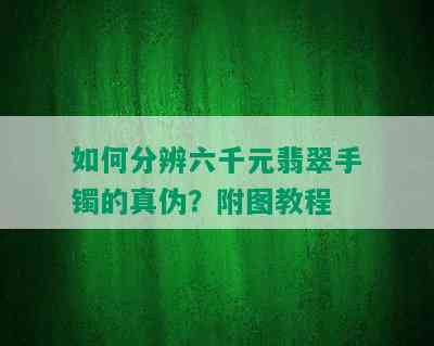 如何分辨六千元翡翠手镯的真伪？附图教程