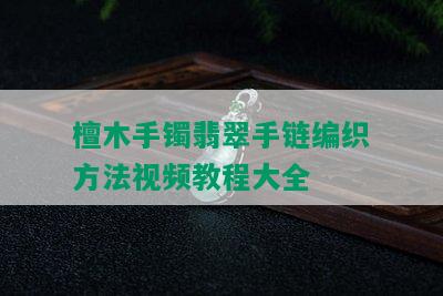 檀木手镯翡翠手链编织方法视频教程大全