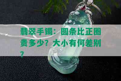 翡翠手镯：圆条比正圈贵多少？大小有何差别？