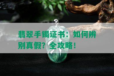 翡翠手镯证书：如何辨别真假？全攻略！