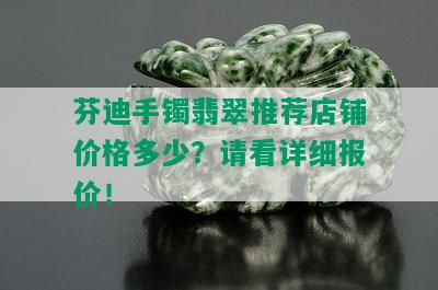 芬迪手镯翡翠推荐店铺价格多少？请看详细报价！