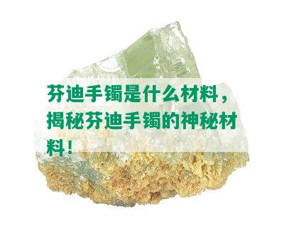 芬迪手镯是什么材料，揭秘芬迪手镯的神秘材料！