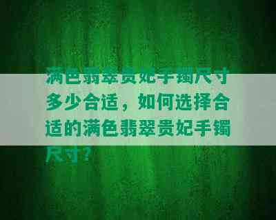 满色翡翠贵妃手镯尺寸多少合适，如何选择合适的满色翡翠贵妃手镯尺寸？