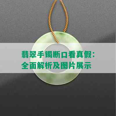 翡翠手镯断口看真假：全面解析及图片展示