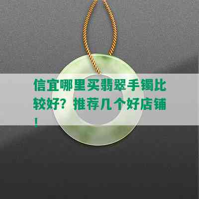 信宜哪里买翡翠手镯比较好？推荐几个好店铺！