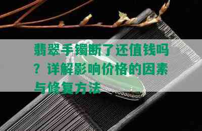 翡翠手镯断了还值钱吗？详解影响价格的因素与修复方法