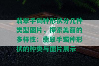 翡翠手镯种形状分几种类型图片，探索美丽的多样性：翡翠手镯种形状的种类与图片展示