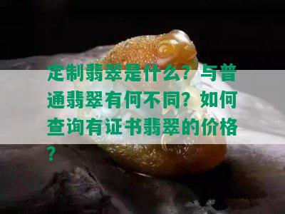 定制翡翠是什么？与普通翡翠有何不同？如何查询有证书翡翠的价格？