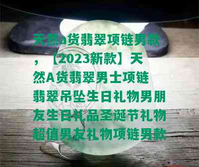 天然a货翡翠项链男款，【2023新款】天然A货翡翠男士项链 翡翠吊坠生日礼物男朋友生日礼品圣诞节礼物超值男友礼物项链男款