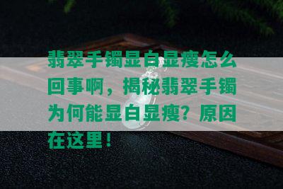 翡翠手镯显白显瘦怎么回事啊，揭秘翡翠手镯为何能显白显瘦？原因在这里！