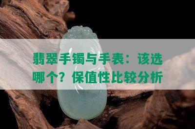 翡翠手镯与手表：该选哪个？保值性比较分析