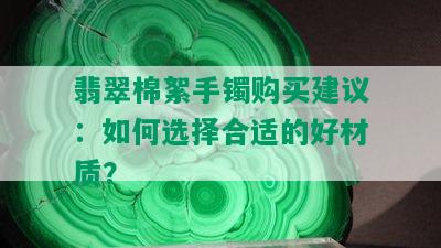 翡翠棉絮手镯购买建议：如何选择合适的好材质？