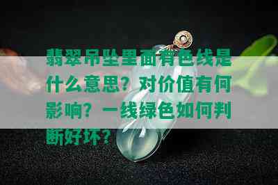 翡翠吊坠里面有色线是什么意思？对价值有何影响？一线绿色如何判断好坏？