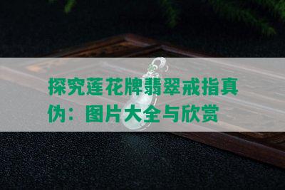 探究莲花牌翡翠戒指真伪：图片大全与欣赏