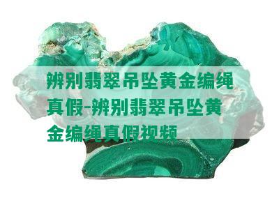 辨别翡翠吊坠黄金编绳真假-辨别翡翠吊坠黄金编绳真假视频