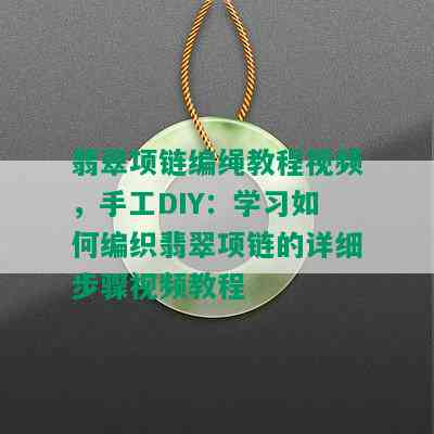 翡翠项链编绳教程视频，手工DIY：学习如何编织翡翠项链的详细步骤视频教程