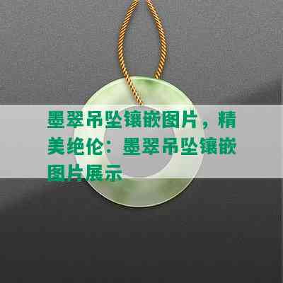 墨翠吊坠镶嵌图片，精美绝伦：墨翠吊坠镶嵌图片展示