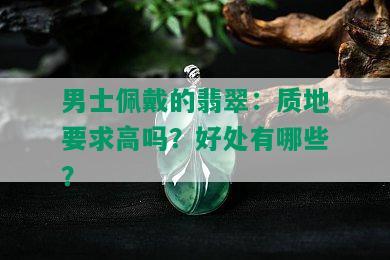 男士佩戴的翡翠：质地要求高吗？好处有哪些？