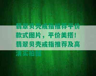 翡翠贝壳戒指推荐平价款式图片，平价美搭！翡翠贝壳戒指推荐及高清实拍图