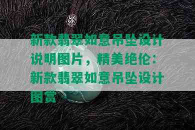 新款翡翠如意吊坠设计说明图片，精美绝伦：新款翡翠如意吊坠设计图赏