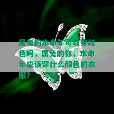 属兔的本命年可以穿红色吗，属兔的你，本命年应该穿什么颜色的衣服？