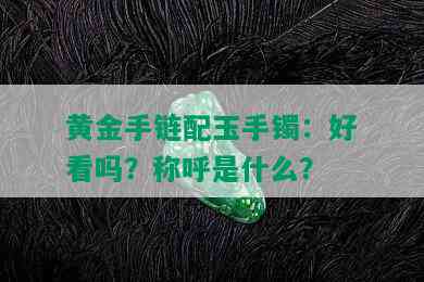 黄金手链配玉手镯：好看吗？称呼是什么？