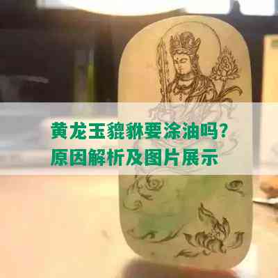 黄龙玉貔貅要涂油吗？原因解析及图片展示