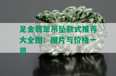 足金翡翠吊坠款式推荐大全图：图片与价格一览