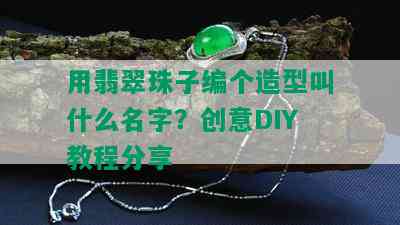 用翡翠珠子编个造型叫什么名字？创意DIY教程分享