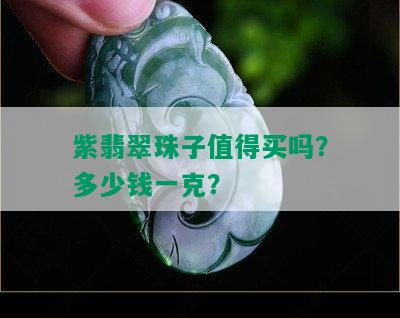 紫翡翠珠子值得买吗？多少钱一克？