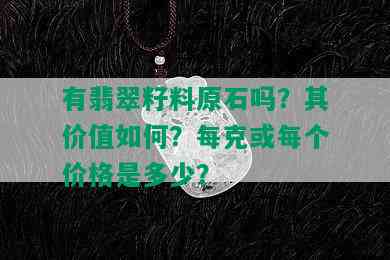 有翡翠籽料原石吗？其价值如何？每克或每个价格是多少？