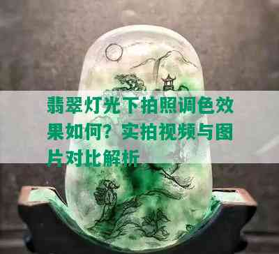 翡翠灯光下拍照调色效果如何？实拍视频与图片对比解析