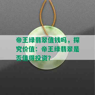 帝王绿翡翠值钱吗，探究价值：帝王绿翡翠是否值得投资？