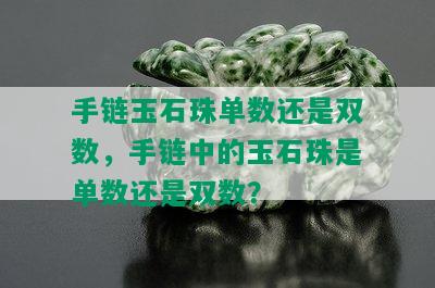 手链玉石珠单数还是双数，手链中的玉石珠是单数还是双数？