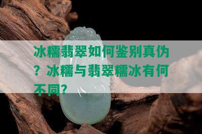 冰糯翡翠如何鉴别真伪？冰糯与翡翠糯冰有何不同？