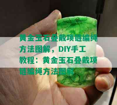 黄金玉石叠戴项链编绳方法图解，DIY手工教程：黄金玉石叠戴项链编绳方法图解