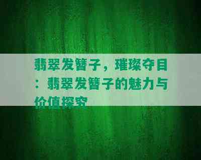 翡翠发簪子，璀璨夺目：翡翠发簪子的魅力与价值探究