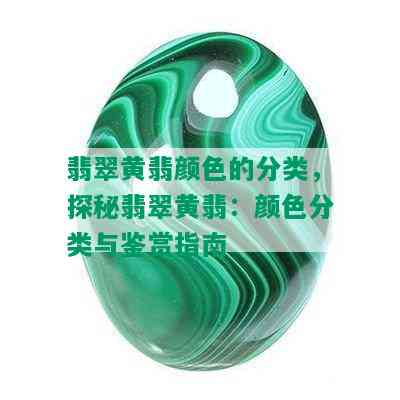 翡翠黄翡颜色的分类，探秘翡翠黄翡：颜色分类与鉴赏指南