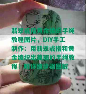 翡翠戒指黄金编织手绳教程图片，DIY手工制作：用翡翠戒指和黄金编织出美丽的手绳教程！附详细步骤图解