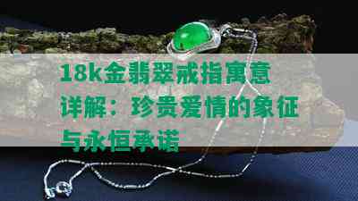 18k金翡翠戒指寓意详解：珍贵爱情的象征与永恒承诺