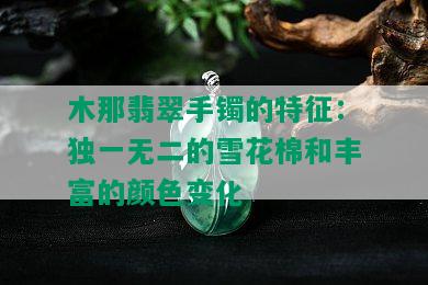 木那翡翠手镯的特征：独一无二的雪花棉和丰富的颜色变化