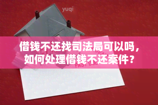 借钱不还找司法局可以吗，如何处理借钱不还案件？