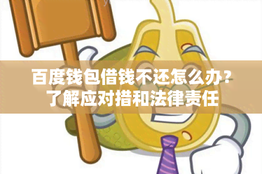 百度钱包借钱不还怎么办？了解应对措和法律责任