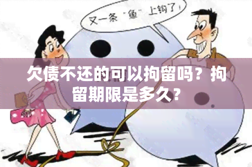 欠债不还的可以拘留吗？拘留期限是多久？