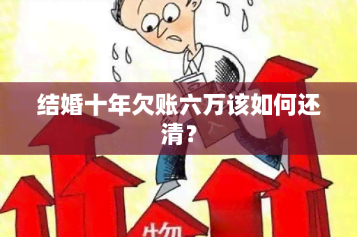 结婚十年欠账六万该如何还清？