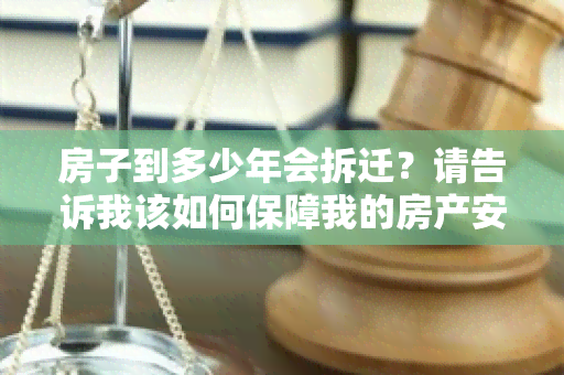 房子到多少年会拆迁？请告诉我该如何保障我的房产安全